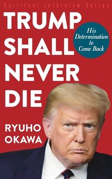 portada Trump Shall Never Die: His Determination to Come Back (en Inglés)