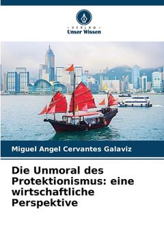 portada Die Unmoral des Protektionismus: eine wirtschaftliche Perspektive (in German)