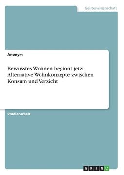 portada Bewusstes Wohnen beginnt jetzt. Alternative Wohnkonzepte zwischen Konsum und Verzicht (in German)