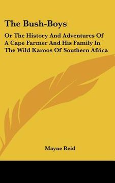 portada the bush-boys: or the history and adventures of a cape farmer and his family in the wild karoos of southern africa