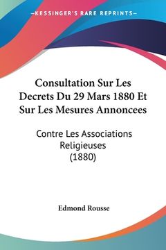 portada Consultation Sur Les Decrets Du 29 Mars 1880 Et Sur Les Mesures Annoncees: Contre Les Associations Religieuses (1880) (en Francés)