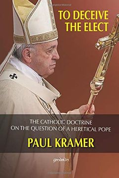 portada To Deceive the Elect: The Catholic Doctrine on the Question of a Heretical Pope (en Inglés)