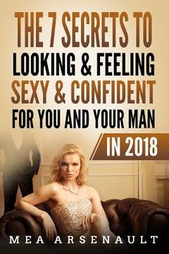 portada The 7 Secrets to Looking & Feeling Sexy & Confident for You and Your Man in 2018 (in English)