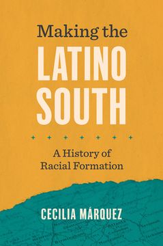 portada Making the Latino South: A History of Racial Formation (en Inglés)