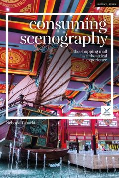 portada Consuming Scenography: The Shopping Mall as a Theatrical Experience (Performance and Design) (en Inglés)