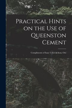 portada Practical Hints on the Use of Queenston Cement [microform]: Compliments of Isaac Usher & Sons, Ont (en Inglés)