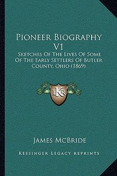 portada pioneer biography v1: sketches of the lives of some of the early settlers of butler county, ohio (1869) (in English)