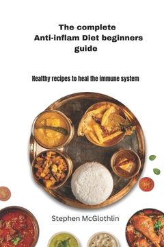portada The complete anti-inflam Diet Beginners Guide: Healthy recipes to heal the immune system (en Inglés)