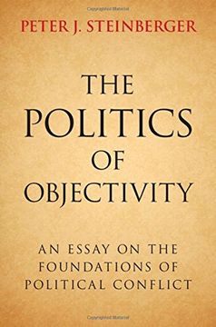 portada The Politics of Objectivity: An Essay on the Foundations of Political Conflict