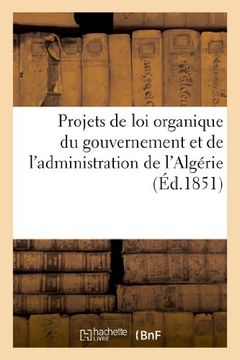 portada Projets de Loi Organique Du Gouvernement Et de L'Administration de L'Algerie, Combines Entre Eux (Sciences sociales)