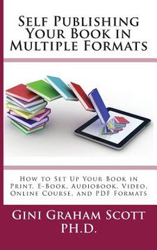 portada Self-Publishing Your Book in Multiple Formats: How to Set Up Your Book in Print, E-Book, Audiobook, Video, Online Course, and PDF Formats (in English)