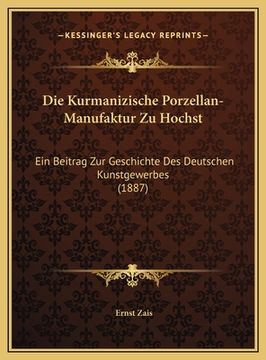 portada Die Kurmanizische Porzellan-Manufaktur Zu Hochst: Ein Beitrag Zur Geschichte Des Deutschen Kunstgewerbes (1887) (in German)
