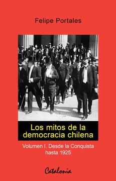 portada Los Mitos de la Democracia Chilena. Vol. I. Desde la Conquista Hasta 1925.