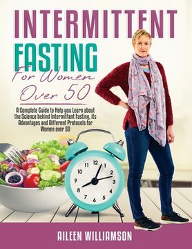 portada Intermittent Fasting for Women Over 50: A Complete Guide to Help you Learn about the Science behind Intermittent Fasting, its Advantages and Different (en Inglés)