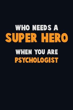 portada Who Need A SUPER HERO, When You Are Psychologist: 6X9 Career Pride 120 pages Writing Notebooks (en Inglés)