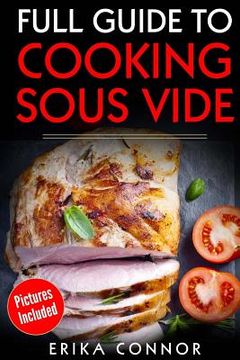 portada Full Guide to Cooking Sous Vide Recipes: op Techniques of Low-Temperature Cooking Processes (en Inglés)