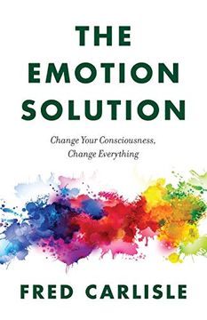 portada The Emotion Solution: Change Your Consciousness, Change Everything 