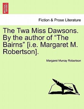 portada the twa miss dawsons. by the author of "the bairns" [i.e. margaret m. robertson].