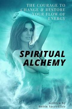 portada Spiritual Alchemy: The Courage to Change and Restore Your Flow of Energy