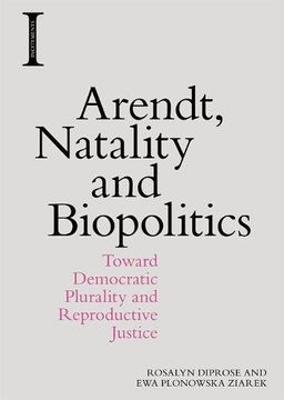portada Arendt, Natality and Biopolitics: Toward Democratic Plurality and Reproductive Justice (Incitements) (in English)