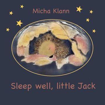 portada Sleep well, little Jack: A story about Jack the little hedgehog who didn't build a nest for the winter (en Inglés)