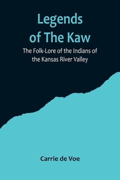 portada Legends of The Kaw; The Folk-Lore of the Indians of the Kansas River Valley (en Inglés)