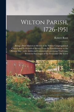 portada Wilton Parish, 1726-1951: Being a Brief Historical Sketch of the Wilton Congregational Church and Ecclesiastical Society From the Establishment (en Inglés)