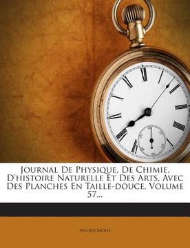 portada Journal De Physique, De Chimie, D'histoire Naturelle Et Des Arts, Avec Des Planches En Taille-douce, Volume 57... (en Francés)