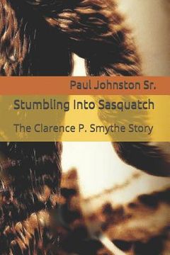 portada Stumbling Into Sasquatch: The Clarence P. Smythe Story (in English)