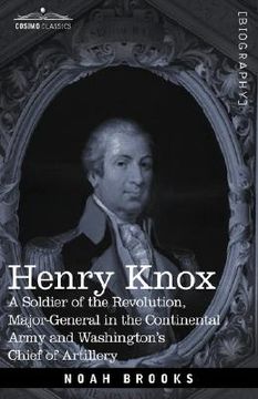 portada henry knox: a soldier of the revolution, major-general in the continental army and washington's chief of artillery (en Inglés)