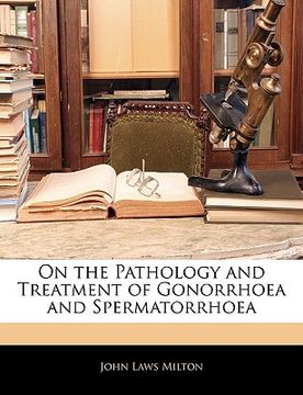 portada on the pathology and treatment of gonorrhoea and spermatorrhoea (en Inglés)