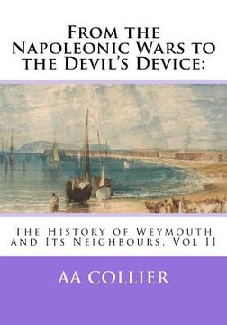 portada From the Napoleonic Wars to the Devil's Device: The History of Weymouth and Its Neighbours, Vol II (en Inglés)