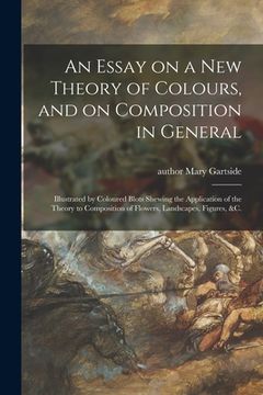 portada An Essay on a New Theory of Colours, and on Composition in General: Illustrated by Coloured Blots Shewing the Application of the Theory to Composition (en Inglés)