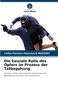 portada Die kausale Rolle des Opfers im Prozess der Tatbegehung (in German)