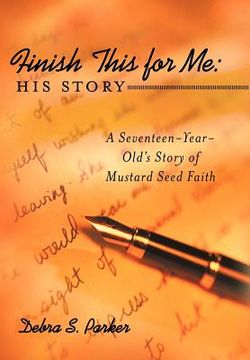 portada finish this for me: his story: a seventeen-year-old's story of mustard seed faith (en Inglés)
