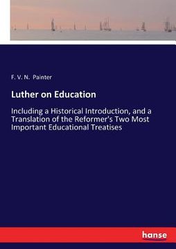 portada Luther on Education: Including a Historical Introduction, and a Translation of the Reformer's Two Most Important Educational Treatises (en Inglés)