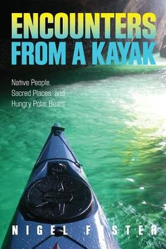 portada encounters from a kayak: native people, sacred places, and hungry polar bears (en Inglés)