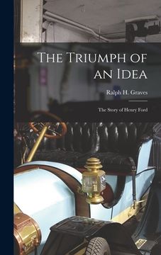 portada The Triumph of an Idea: the Story of Henry Ford (en Inglés)