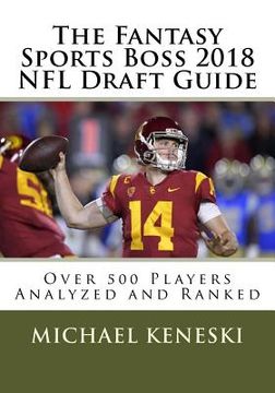 portada The Fantasy Sports Boss 2018 NFL Draft Guide: Over 500 Players Analyzed and Ranked (en Inglés)