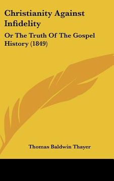 portada christianity against infidelity: or the truth of the gospel history (1849) (en Inglés)