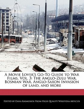 portada A Movie Lover's Go-To Guide to war Films, Vol. 3: The Anglo-Zulu War, Bosnian War, Anglo-Saxon Invasion of Land, and More (en Inglés)
