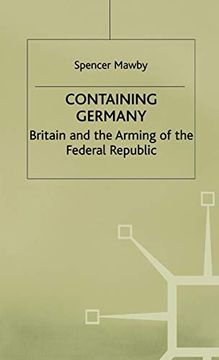 portada Containing Germany: Britain and the Arming of the Federal Republic (Contemporary History in Context) (en Inglés)