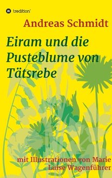 portada Eiram und die Pusteblume von Tätsrebe: mit Illustrationen von Marie Luise Wagenführer (in German)