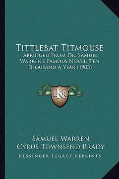 portada tittlebat titmouse: abridged from dr. samuel warren's famous novel, ten thousand a year (1903) (en Inglés)