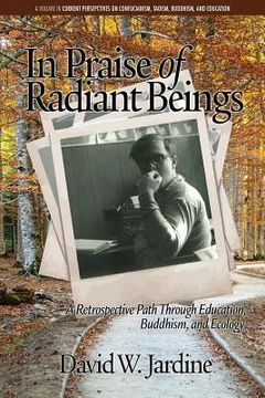 portada In Praise of Radiant Beings: A Retrospective Path Through Education, Buddhism and Ecology (en Inglés)