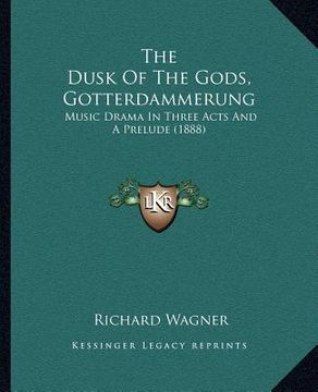 portada the dusk of the gods, gotterdammerung: music drama in three acts and a prelude (1888) (en Inglés)