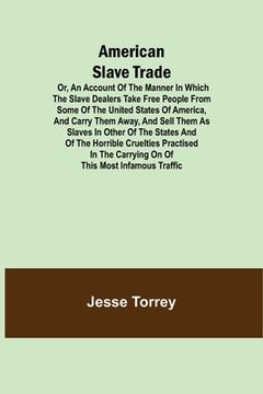 portada American Slave Trade Or, An Account of the Manner in which the Slave Dealers take Free People from some of the United States of America, and carry the (en Inglés)