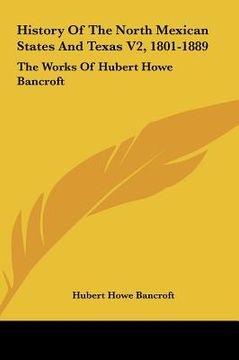 portada history of the north mexican states and texas v2, 1801-1889: the works of hubert howe bancroft (en Inglés)