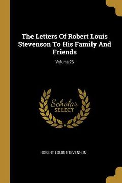 portada The Letters Of Robert Louis Stevenson To His Family And Friends; Volume 26