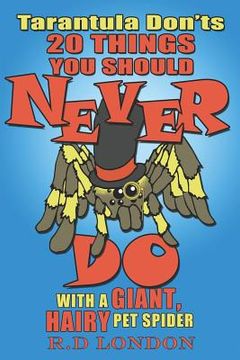 portada Tarantula Don'ts: 20 Things You Should NEVER Do With a Giant, Hairy Pet Spider (in English)